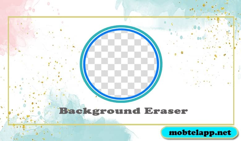 تحميل برنامج تحميل ممحاة الخلفية Background Eraser للاندرويد لازالة خلفيه الصور